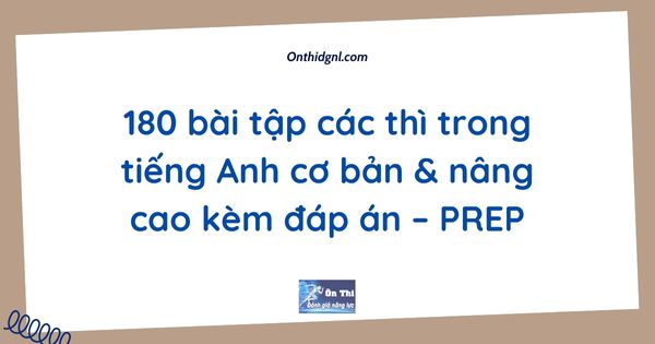 180 bài tập các thì trong tiếng Anh cơ bản & nâng cao kèm đáp án – PREP