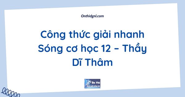 Công thức giải nhanh Sóng cơ học 12 – Thầy Dĩ Thâm