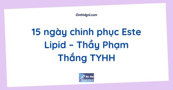 15 ngày chinh phục Este Lipid – Thầy Phạm Thắng TYHH