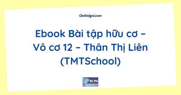 Ebook Bài tập hữu cơ – Vô cơ 12 – Thân Thị Liên (TMTSchool)