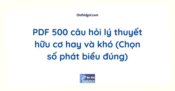 PDF 500 câu hỏi lý thuyết hữu cơ hay và khó (Chọn số phát biểu đúng)