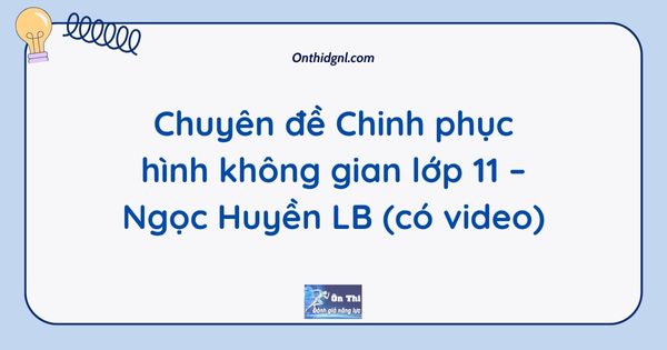 https://tailieu.onthidgnl.com/chuyen-de-chinh-phuc-hinh-khong-gian-lop-11-ngoc-huyen-lb-co-video/