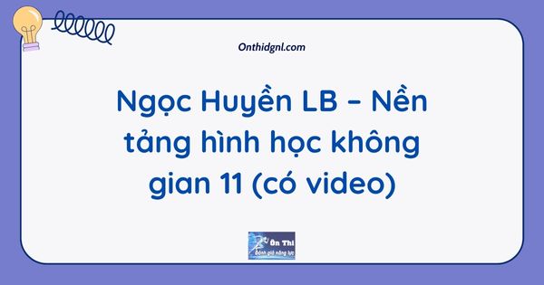 Ngọc Huyền LB – Nền tảng hình học không gian 11 (có video)
