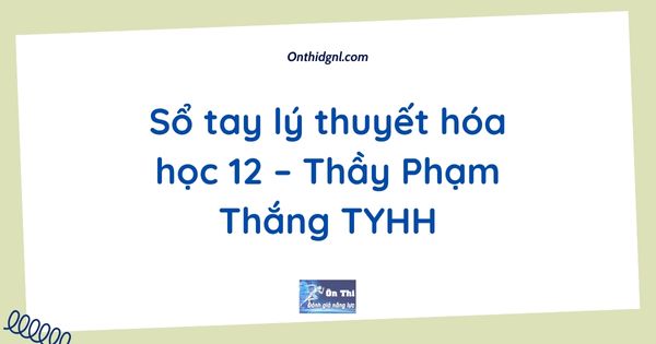 Sổ tay lý thuyết hóa học 12 – Thầy Phạm Thắng TYHH