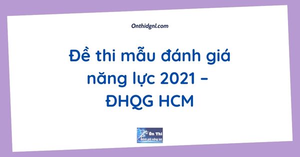 Đề thi mẫu đánh giá năng lực 2021 – ĐHQG HCM