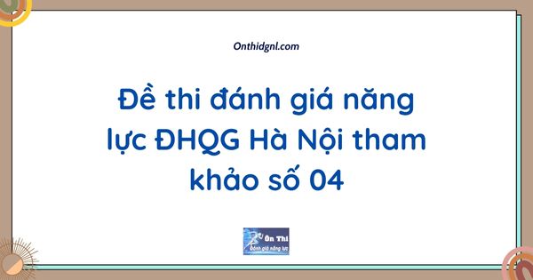 Đề thi đánh giá năng lực ĐHQG Hà Nội tham khảo số 04