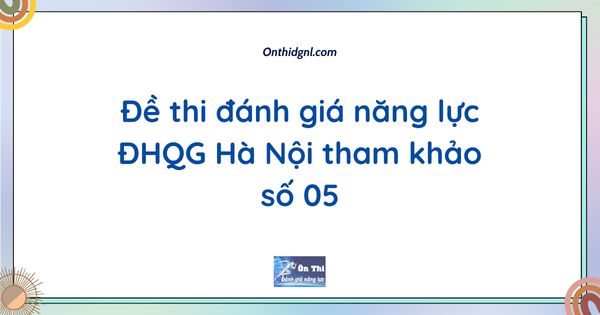 Đề thi đánh giá năng lực ĐHQG Hà Nội tham khảo số 05