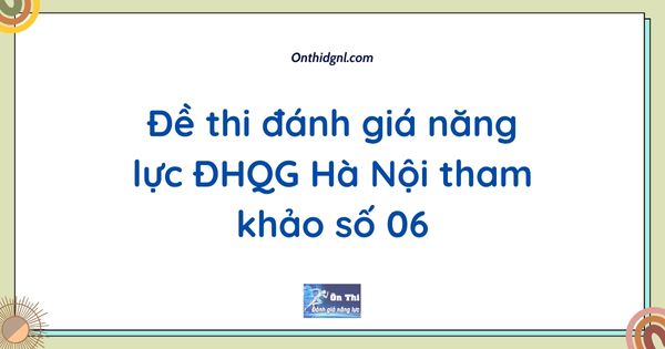 Đề thi đánh giá năng lực ĐHQG Hà Nội tham khảo số 06
