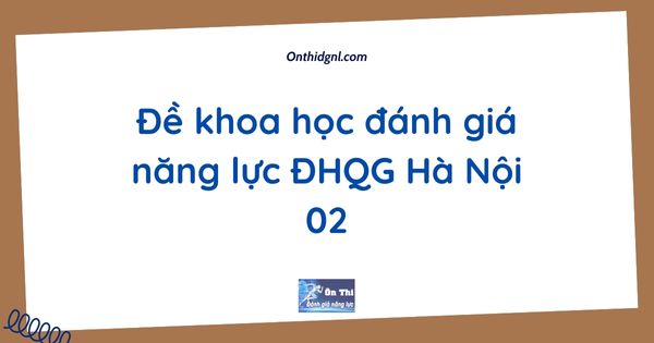 Đề khoa học đánh giá năng lực ĐHQG Hà Nội 02