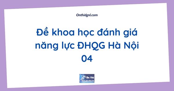 Đề khoa học đánh giá năng lực ĐHQG Hà Nội 04