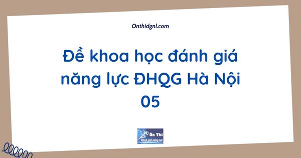 Đề khoa học đánh giá năng lực ĐHQG Hà Nội 05