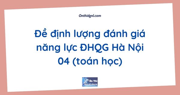 Đề định lượng đánh giá năng lực ĐHQG Hà Nội 04 (toán học)