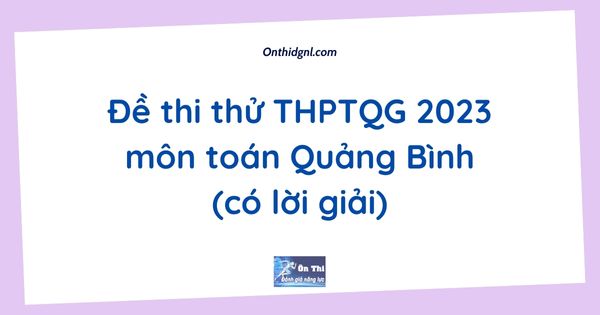 Đề thi thử THPTQG 2023 môn toán Quảng Bình (có lời giải)