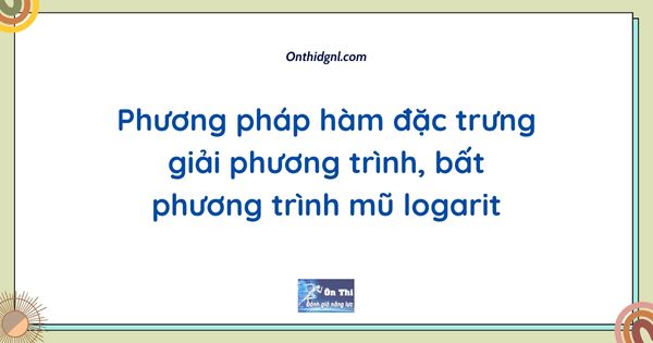 Phương pháp hàm đặc trưng giải phương trình, bất phương trình mũ logarit