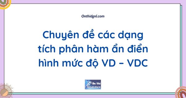 Chuyên đề các dạng tích phân hàm ẩn điển hình mức độ VD – VDC