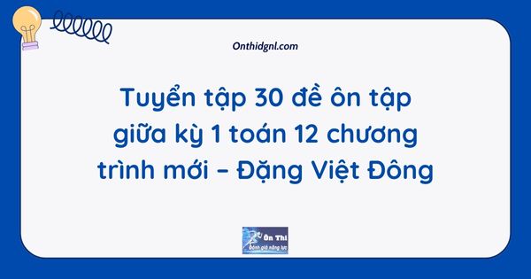 Tuyển tập 30 đề ôn tập giữa kỳ 1 toán 12 chương trình mới – Đặng Việt Đông