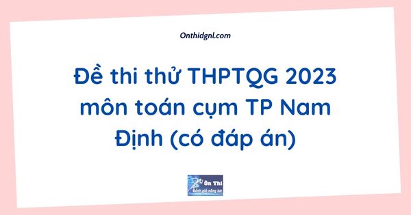 Đề thi thử THPTQG 2023 môn toán cụm TP Nam Định (có đáp án)