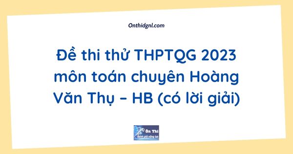 Đề thi thử THPTQG 2023 môn toán chuyên Hoàng Văn Thụ – Hòa Bình (có lời giải)