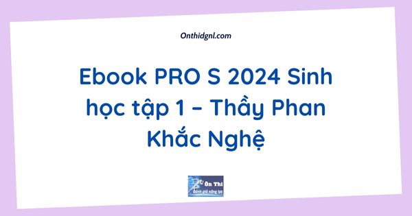 Ebook PRO S 2024 Sinh học tập 1 – Thầy Phan Khắc Nghệ