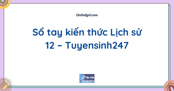 Sổ tay kiến thức Lịch sử 12 – Tuyensinh247
