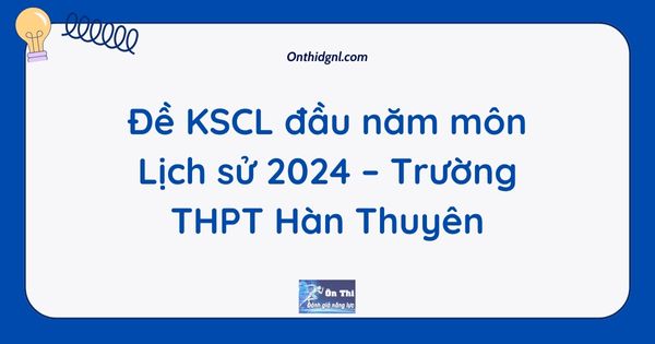 Đề KSCL đầu năm môn Lịch sử 2024 – Trường THPT Hàn Thuyên