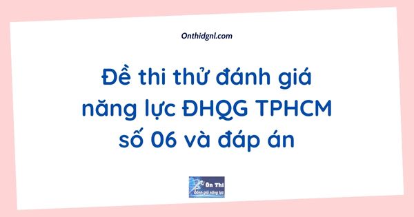 Đề thi thử đánh giá năng lực ĐHQG TPHCM số 06 và đáp án
