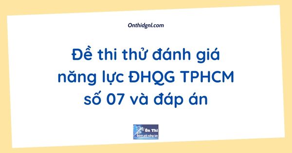 Đề thi thử đánh giá năng lực ĐHQG TPHCM số 07 và đáp án