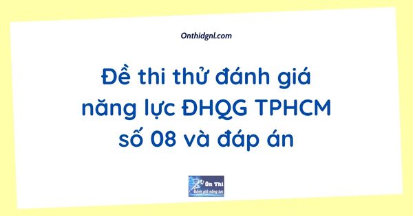 Đề thi thử đánh giá năng lực ĐHQG TPHCM số 08 và đáp án