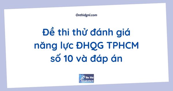 Đề thi thử đánh giá năng lực ĐHQG TPHCM số 10 và đáp án