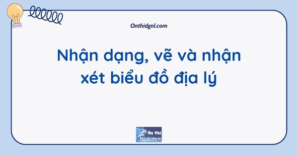 Nhận dạng, vẽ và nhận xét biểu đồ địa lý