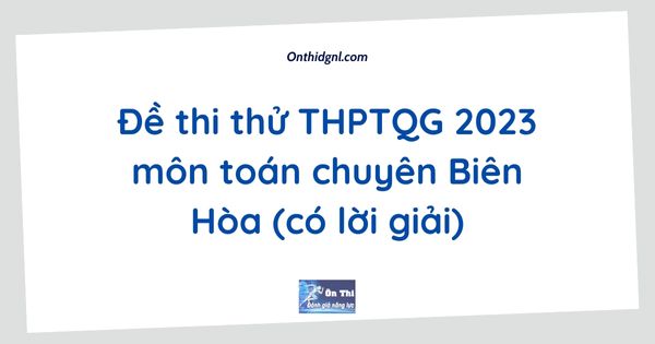 Đề thi thử THPTQG 2023 môn toán chuyên Biên Hòa (có lời giải)