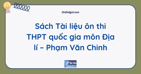 Sách Tài liệu ôn thi THPT quốc gia môn Địa lí – Phạm Văn Chinh