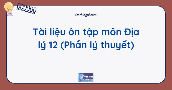 Tài liệu ôn tập môn Địa lý 12 (Phần lý thuyết)