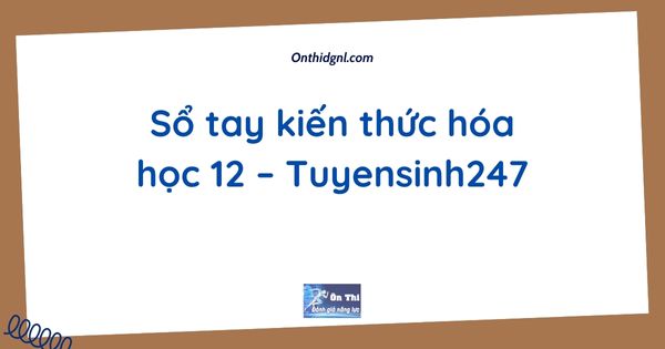 Sổ tay kiến thức hóa học 12 – Tuyensinh247