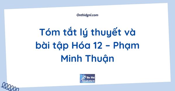Tóm tắt lý thuyết và bài tập Hóa 12 – Phạm Minh Thuận