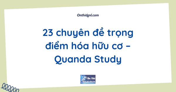 23 chuyên đề trọng điểm hóa hữu cơ – Quanda Study