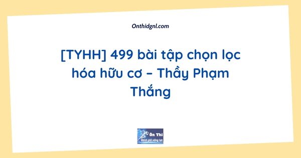 [TYHH] 499 bài tập chọn lọc hóa hữu cơ – Thầy Phạm Thắng