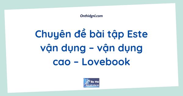 Chuyên đề bài tập Este vận dụng – vận dụng cao – Lovebook