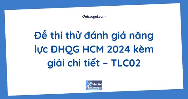 Đề thi thử đánh giá năng lực ĐHQG HCM 2024 kèm giải chi tiết – TLC02