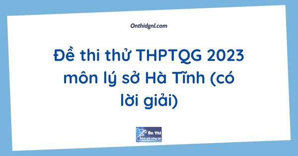 Đề thi thử THPTQG 2023 môn lý sở Hà Tĩnh (có lời giải)