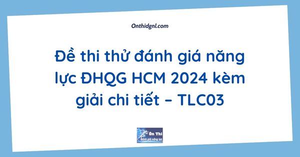 Đề thi thử đánh giá năng lực ĐHQG HCM 2024 kèm giải chi tiết – TLC03