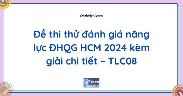 Đề thi thử đánh giá năng lực ĐHQG HCM 2024 kèm giải chi tiết – TLC08