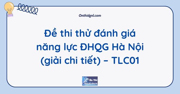 Đề thi thử đánh giá năng lực ĐHQG Hà Nội (giải chi tiết) – TLC01
