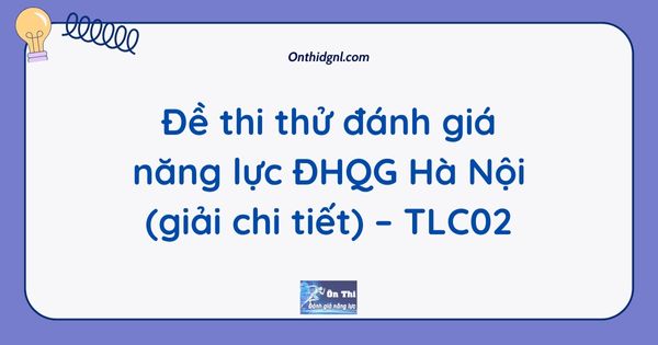 Đề thi thử đánh giá năng lực ĐHQG Hà Nội (giải chi tiết) – TLC02