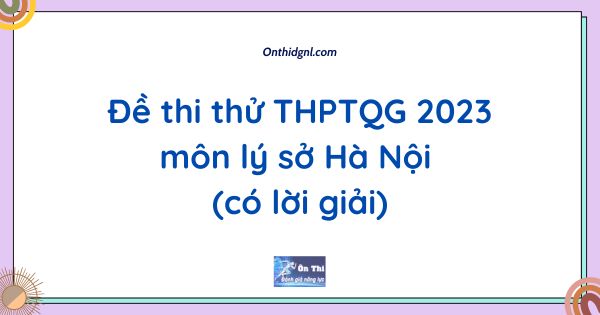 Đề thi thử THPTQG 2023 môn lý sở Hà Nội (có lời giải)