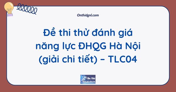 Đề thi thử đánh giá năng lực ĐHQG Hà Nội (giải chi tiết) – TLC04