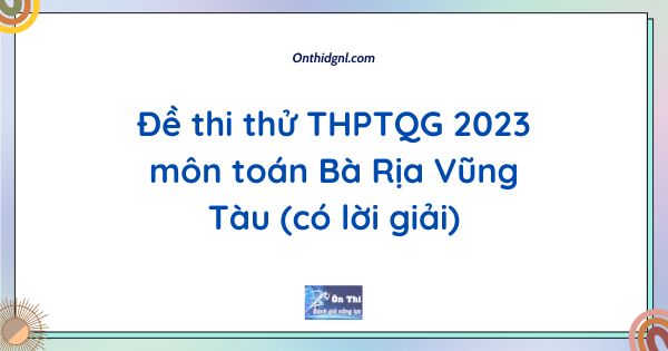 Đề thi thử THPTQG 2023 môn toán Bà Rịa Vũng Tàu (có lời giải)
