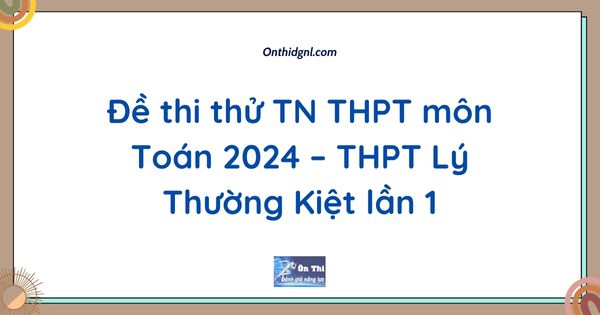 Đề thi thử TN THPT môn Toán 2024 – THPT Lý Thường Kiệt lần 1