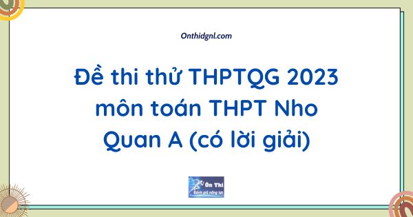 Đề thi thử THPTQG 2023 môn toán THPT Nho Quan A (có lời giải)