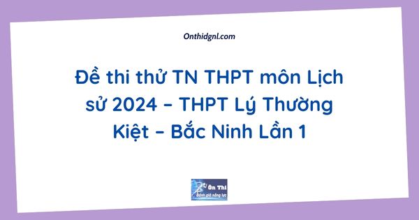 Đề thi thử TN THPT môn Lịch sử 2024 – THPT Lý Thường Kiệt – Bắc Ninh Lần 1
